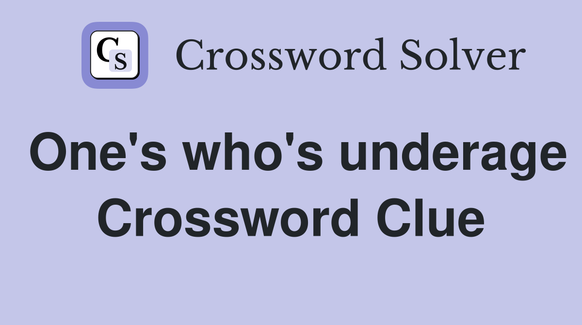 One's who's underage Crossword Clue