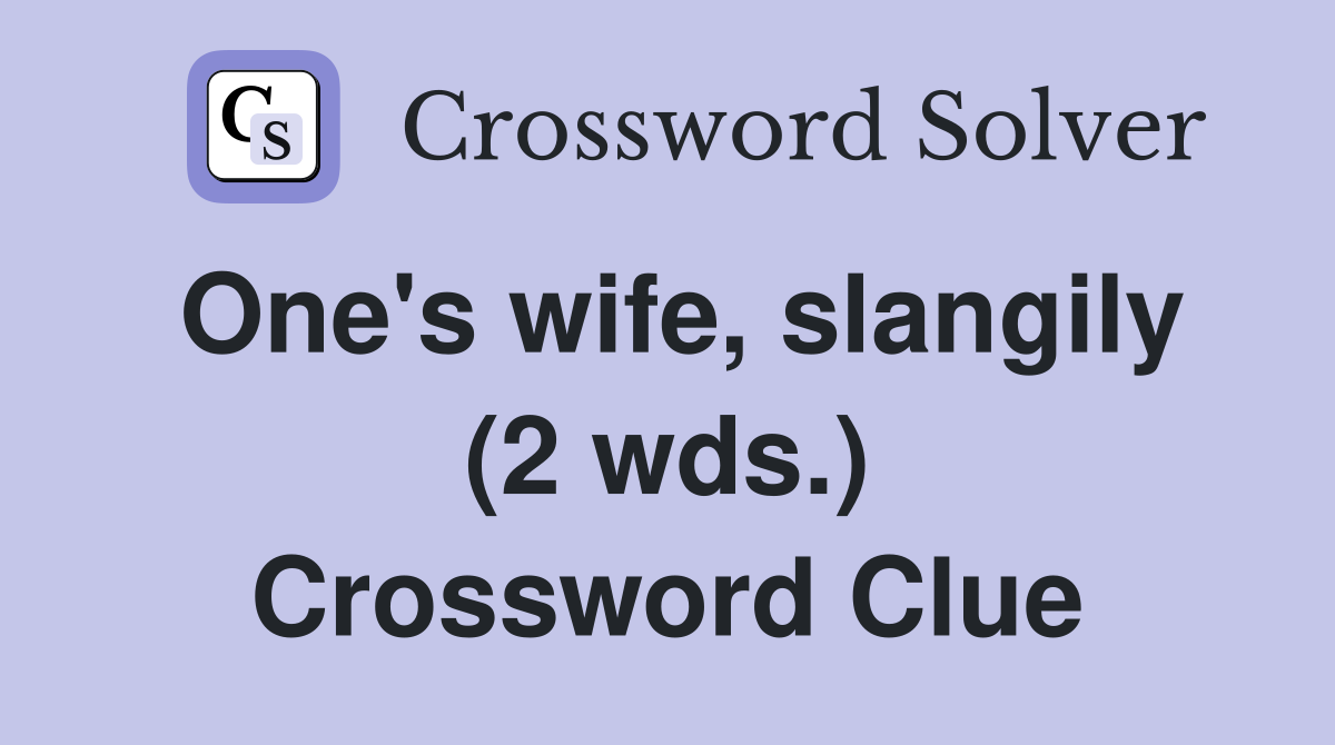 One's wife, slangily (2 wds.) Crossword Clue