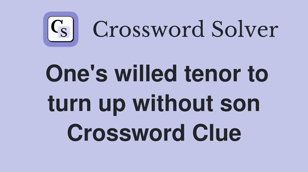 One's willed tenor to turn up without son Crossword Clue