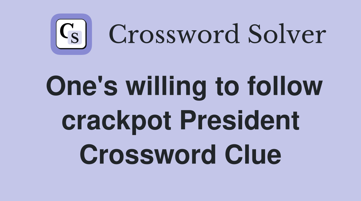One's willing to follow crackpot President Crossword Clue