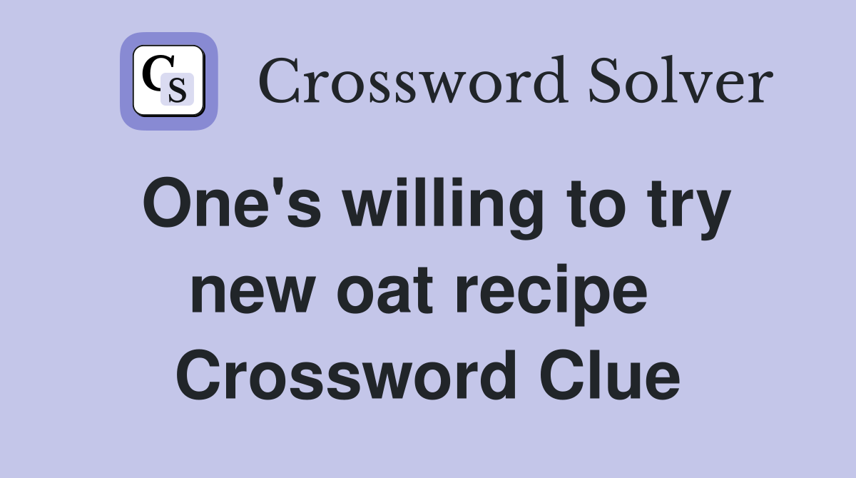 One's willing to try new oat recipe  Crossword Clue