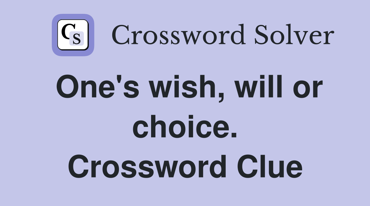 One's wish, will or choice. Crossword Clue