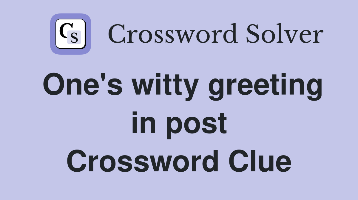 One's witty greeting in post Crossword Clue