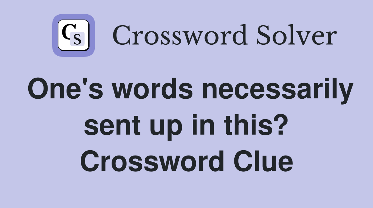One's words necessarily sent up in this? Crossword Clue