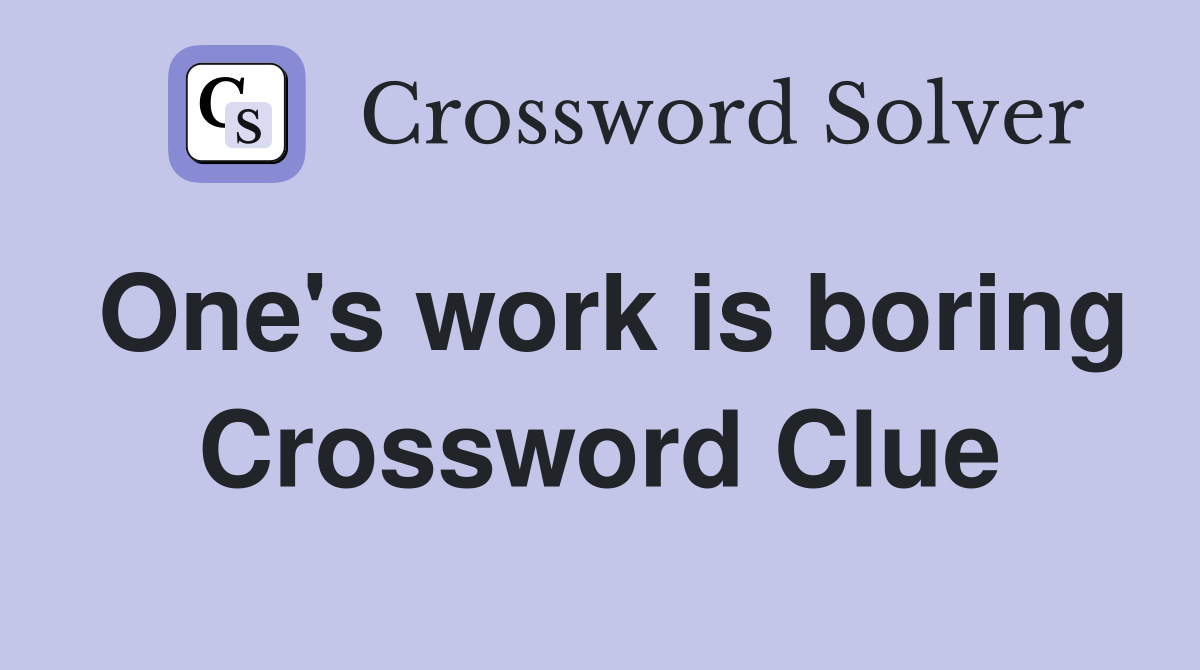 One's work is boring Crossword Clue