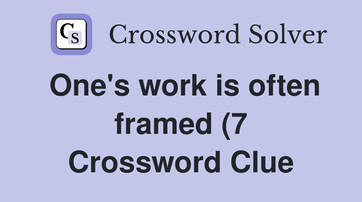 One #39 s work is often framed (7) Crossword Clue Answers Crossword Solver One #39 s work is often framed (7) Crossword Clue Answers Crossword Solver