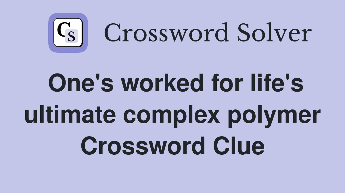 One's worked for life's ultimate complex polymer Crossword Clue