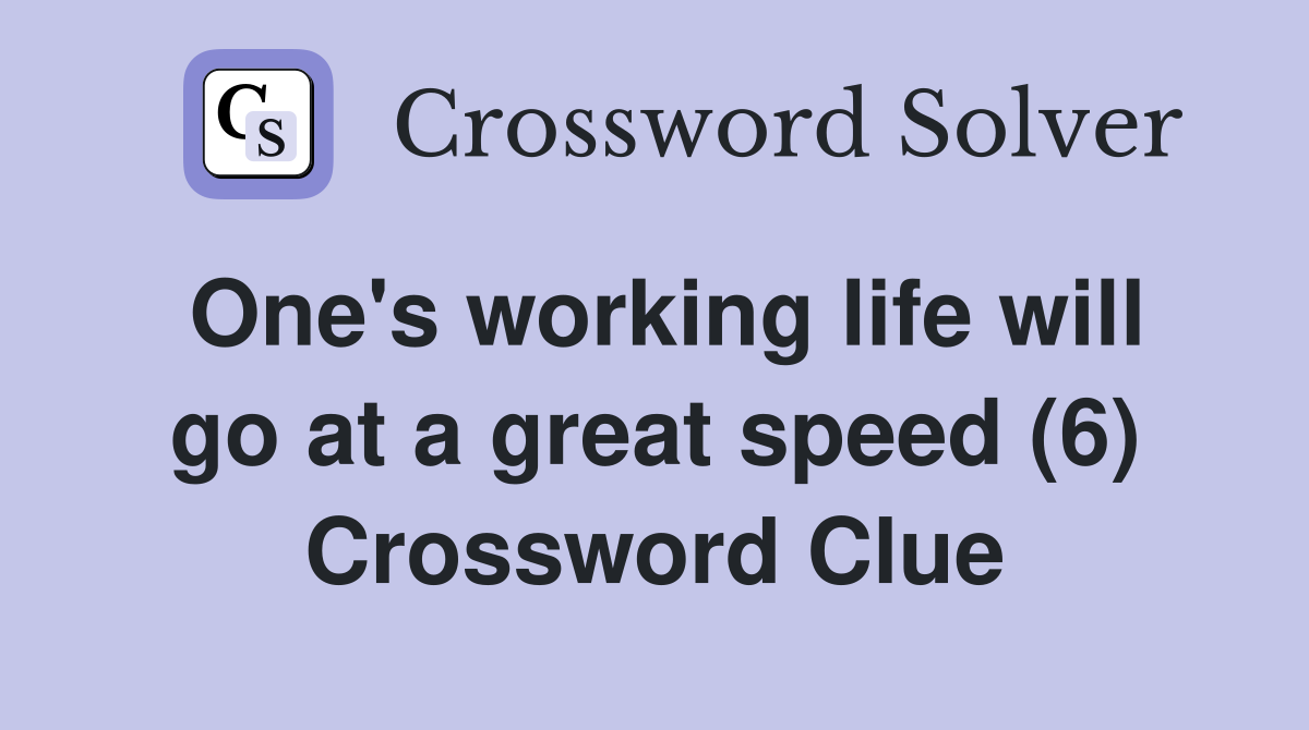 One's working life will go at a great speed (6) Crossword Clue