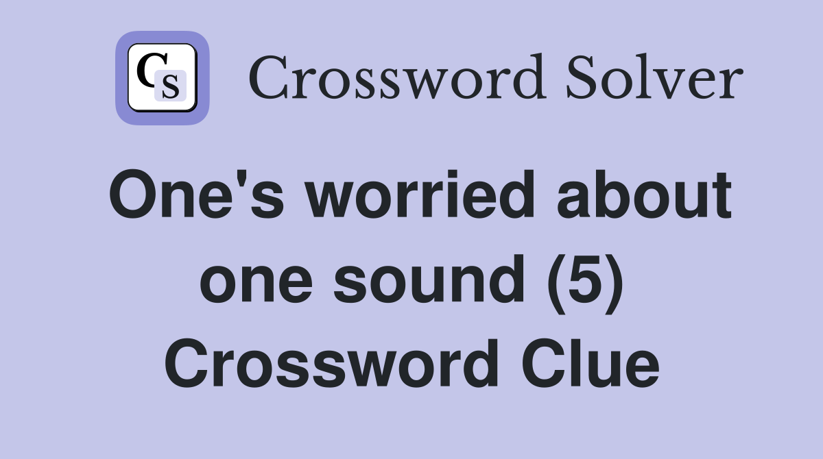 One's worried about one sound (5) Crossword Clue