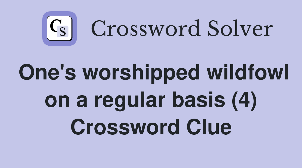 One's worshipped wildfowl on a regular basis (4) Crossword Clue