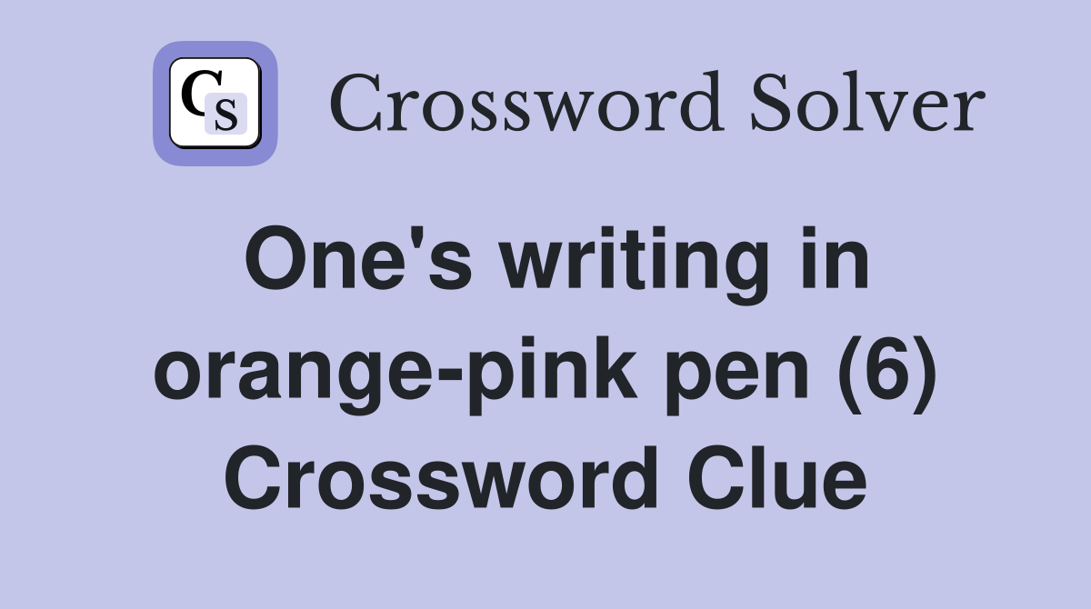 One's writing in orange-pink pen (6) Crossword Clue