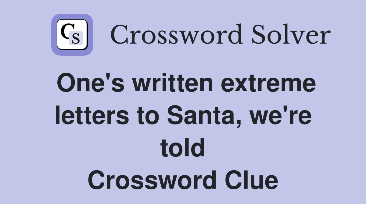 One's written extreme letters to Santa, we're told Crossword Clue