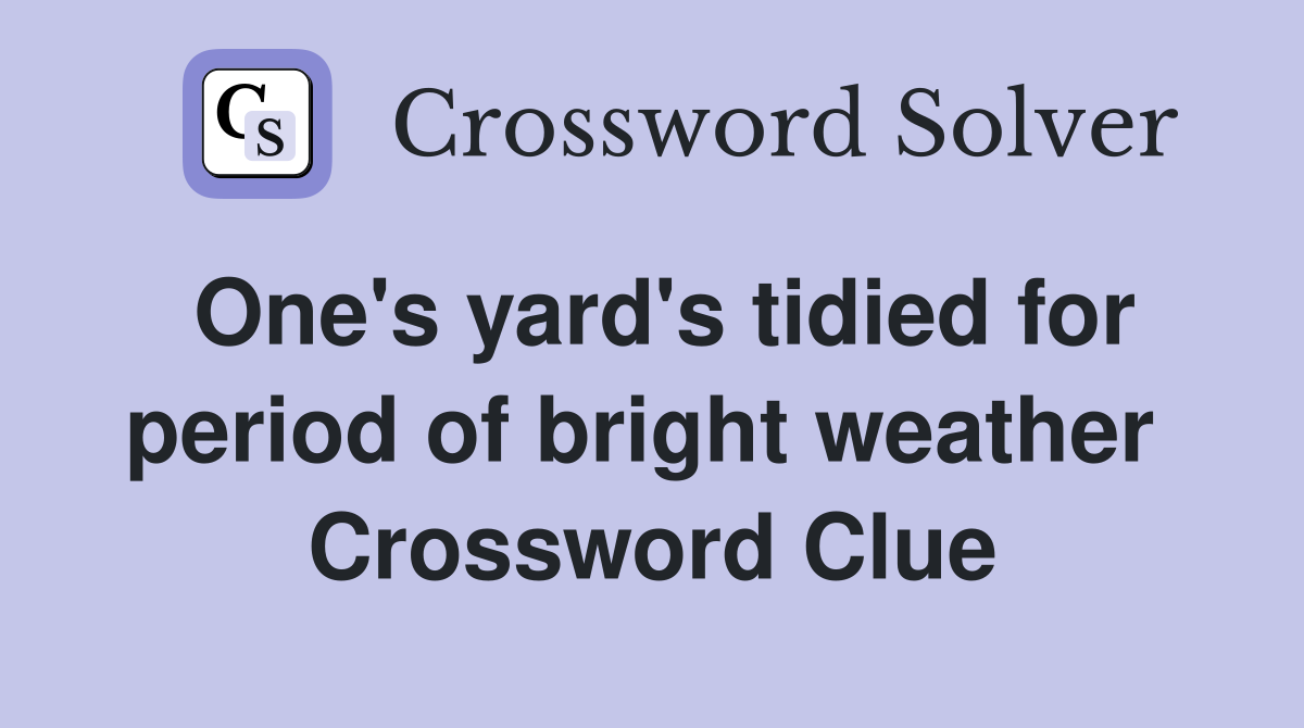One's yard's tidied for period of bright weather  Crossword Clue