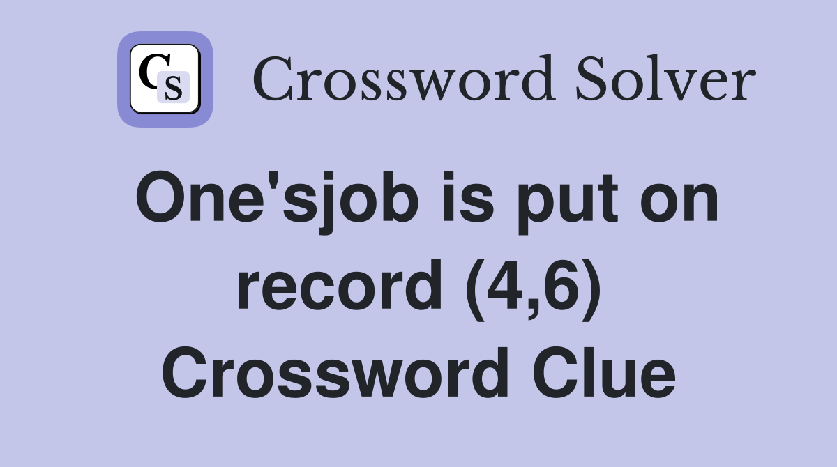 One'sjob is put on record (4,6) Crossword Clue