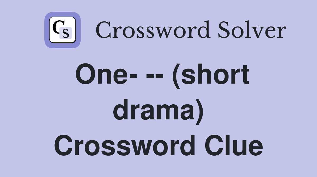 One- -- (short drama) Crossword Clue