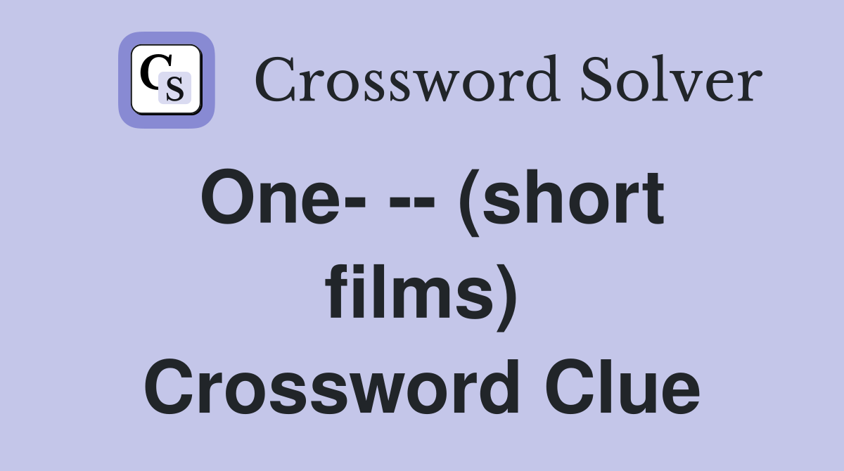 One- -- (short films) Crossword Clue