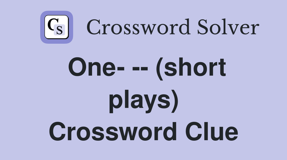 One- -- (short plays) Crossword Clue