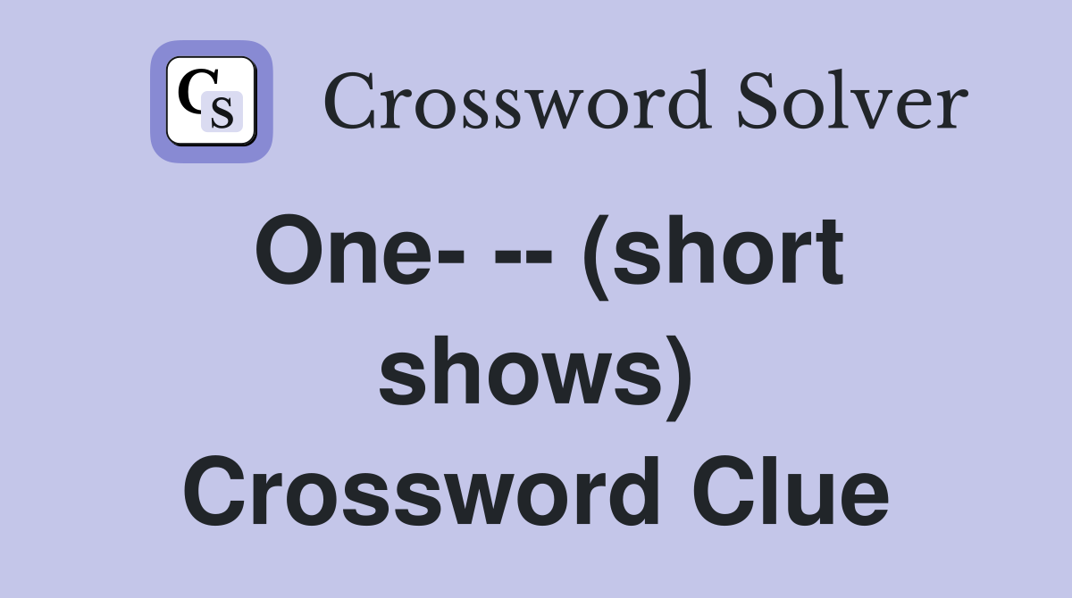One- -- (short shows) Crossword Clue