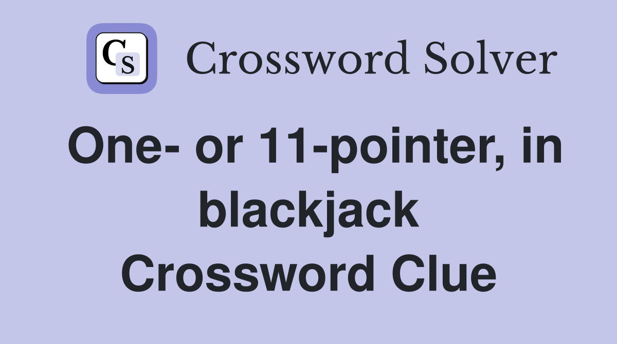 One- or 11-pointer, in blackjack Crossword Clue
