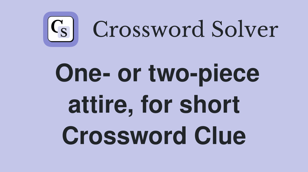 One- or two-piece attire, for short Crossword Clue