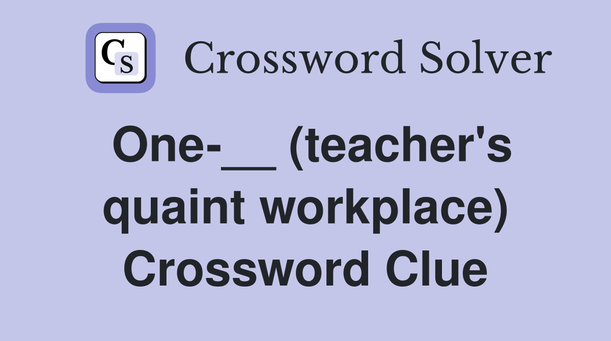 One-__ (teacher's quaint workplace) Crossword Clue
