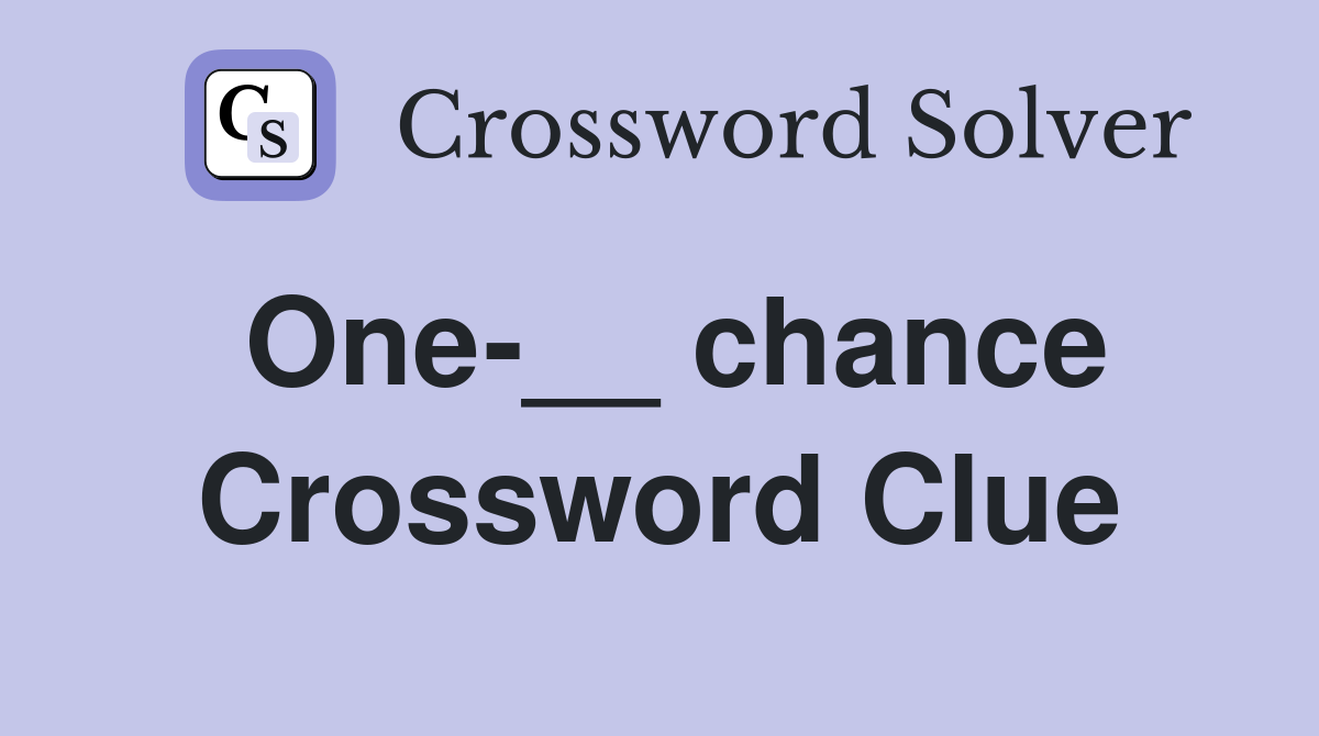 One-__ chance Crossword Clue