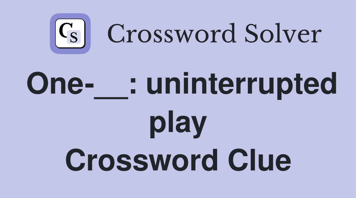 One-__: uninterrupted play Crossword Clue
