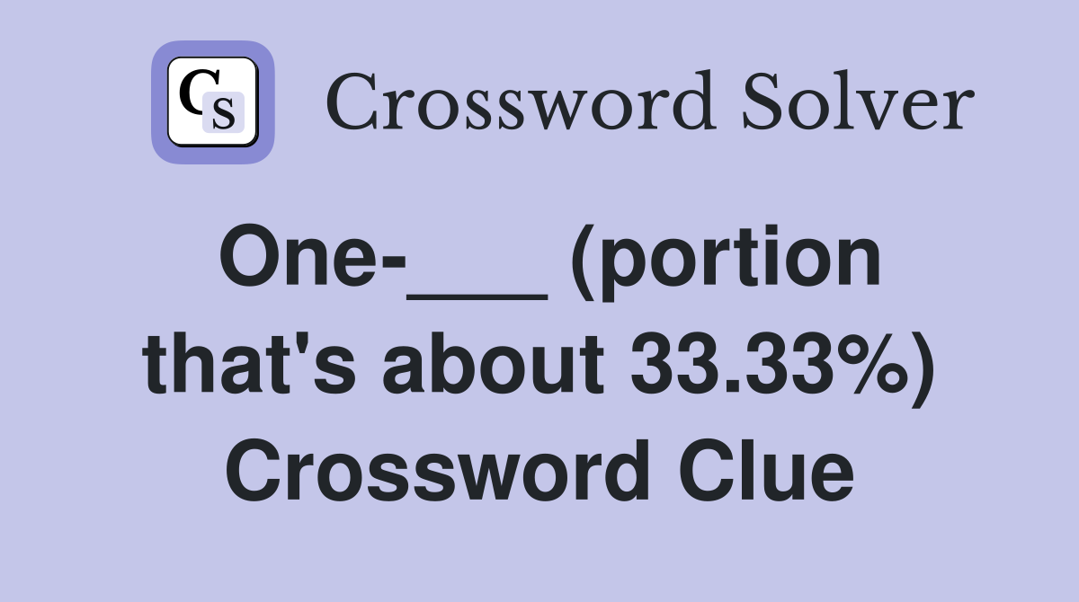 One-___ (portion that's about 33.33%) Crossword Clue