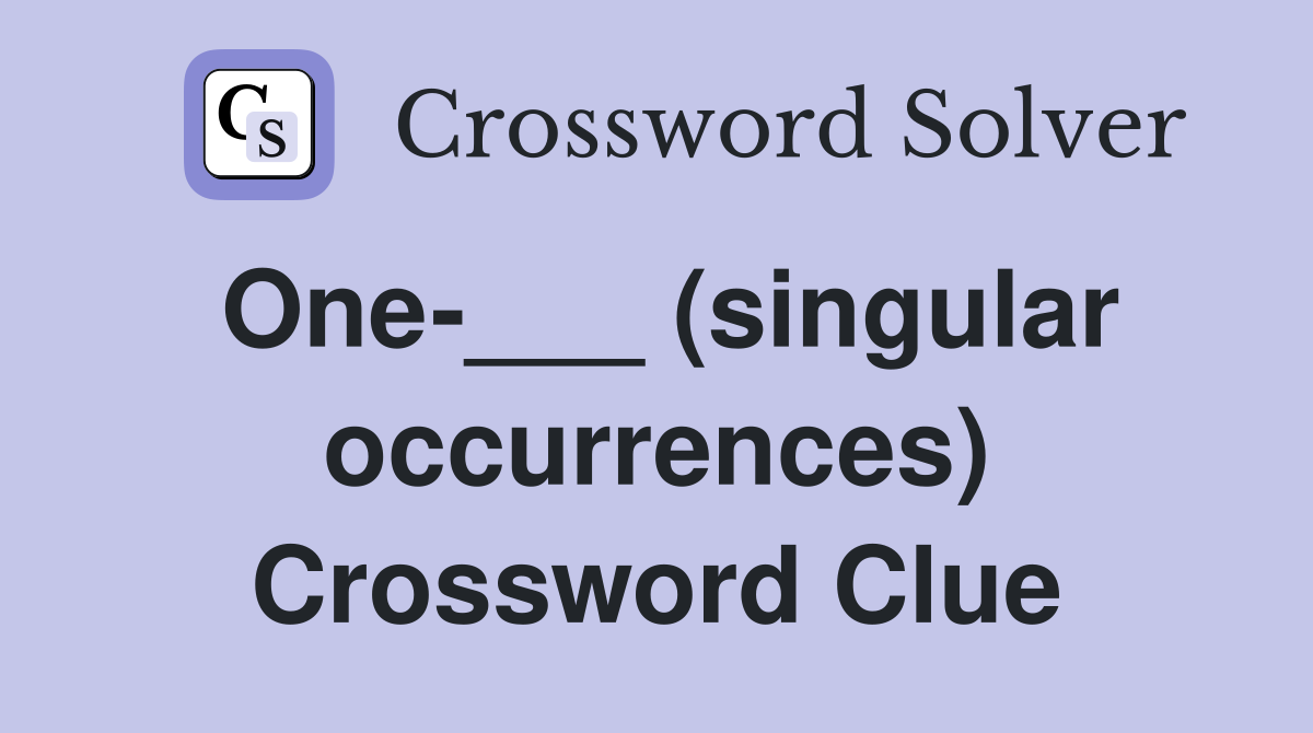 One-___ (singular occurrences) Crossword Clue