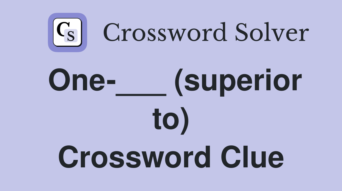 One-___ (superior to) Crossword Clue