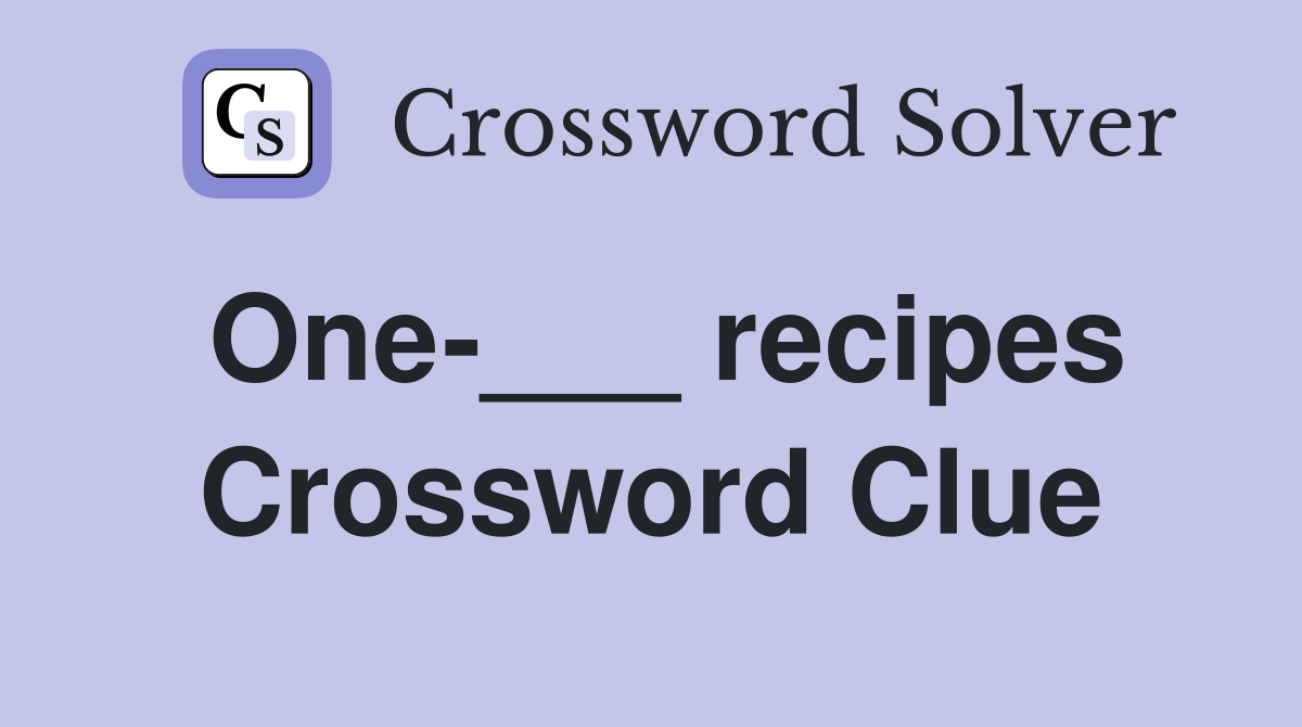 One-___ recipes Crossword Clue