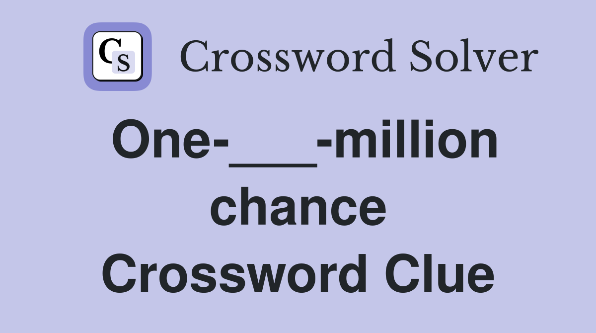 One-___-million chance Crossword Clue