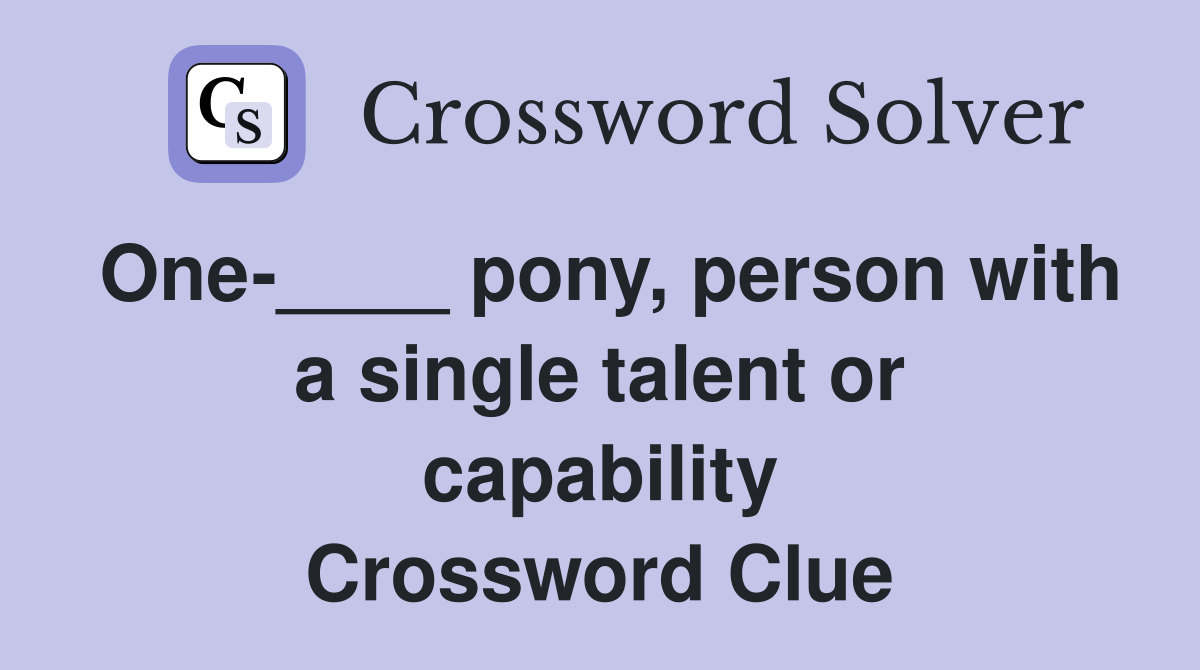 One-____ pony, person with a single talent or capability Crossword Clue