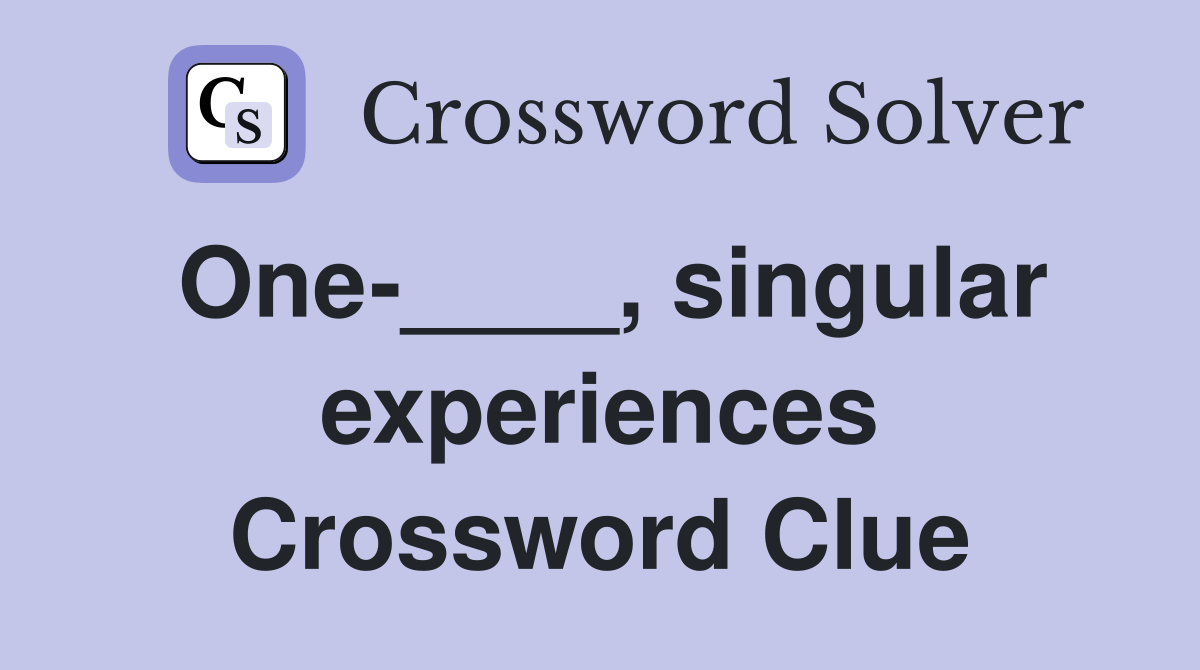 One-____, singular experiences Crossword Clue