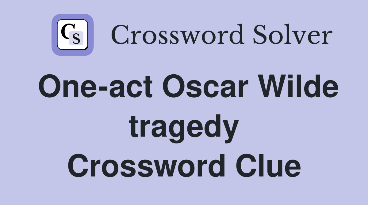 One-act Oscar Wilde tragedy Crossword Clue