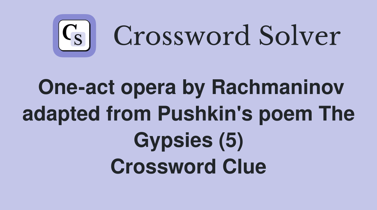 One-act opera by Rachmaninov adapted from Pushkin's poem The Gypsies (5) Crossword Clue