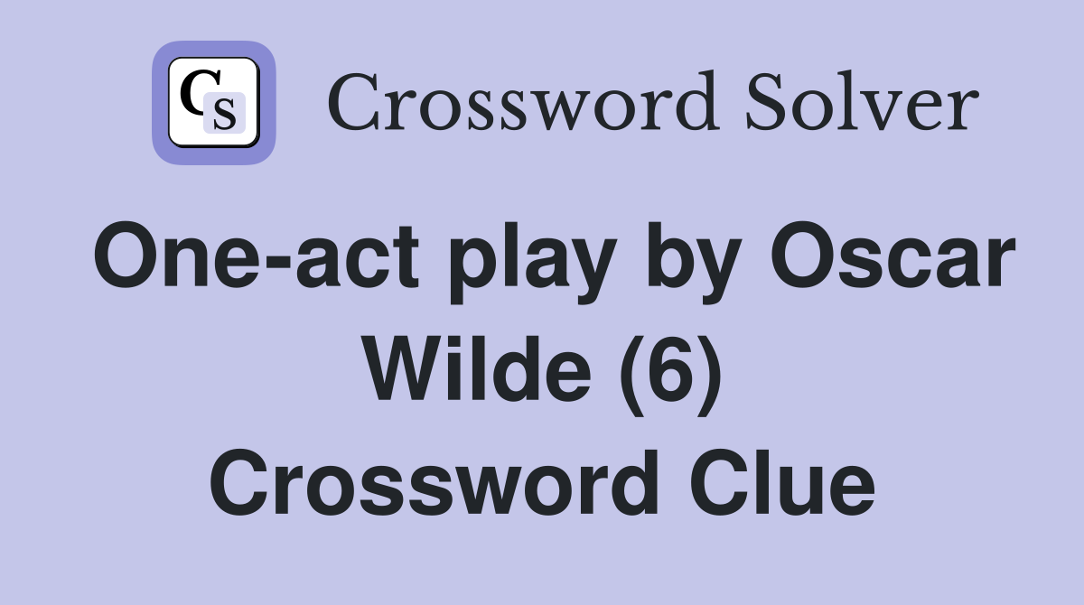 One-act play by Oscar Wilde (6) Crossword Clue