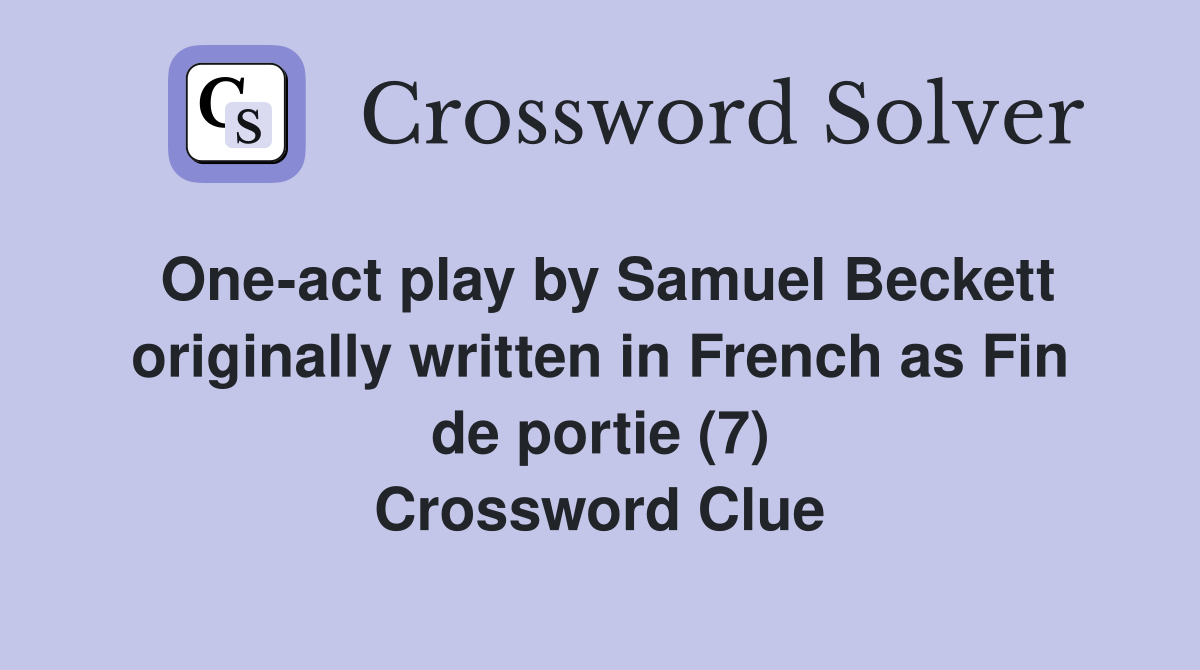 One-act play by Samuel Beckett originally written in French as Fin de portie (7) Crossword Clue