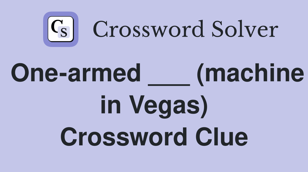 One-armed ___ (machine in Vegas) Crossword Clue