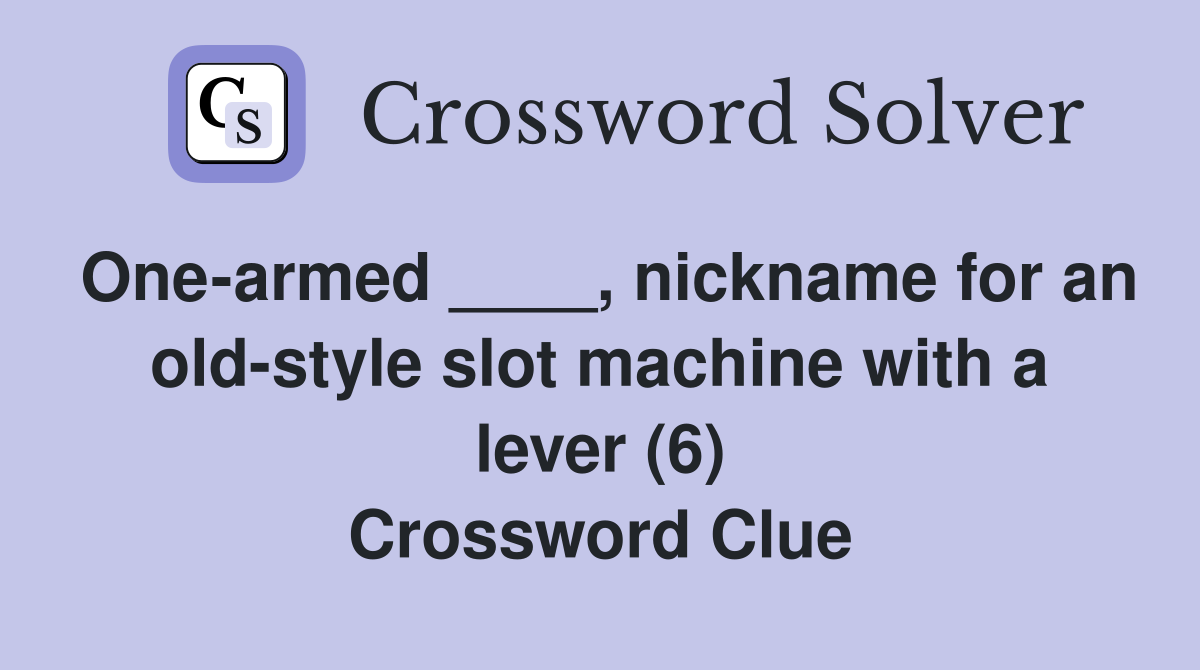 One-armed ____, nickname for an old-style slot machine with a lever (6) Crossword Clue