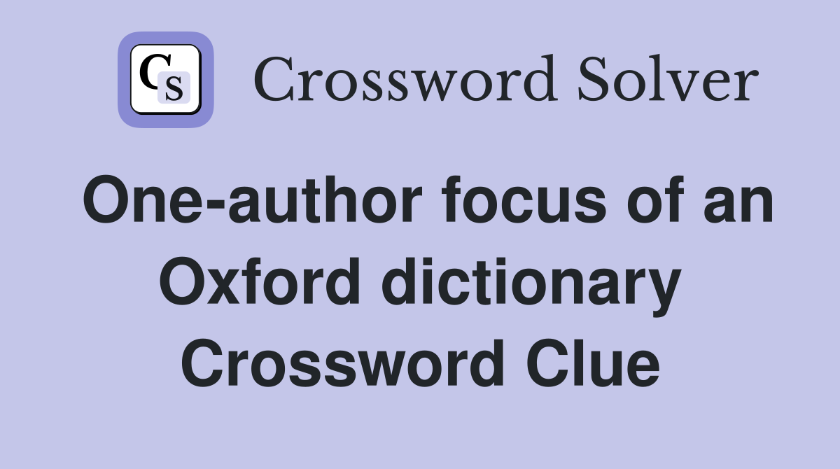 One-author focus of an Oxford dictionary Crossword Clue