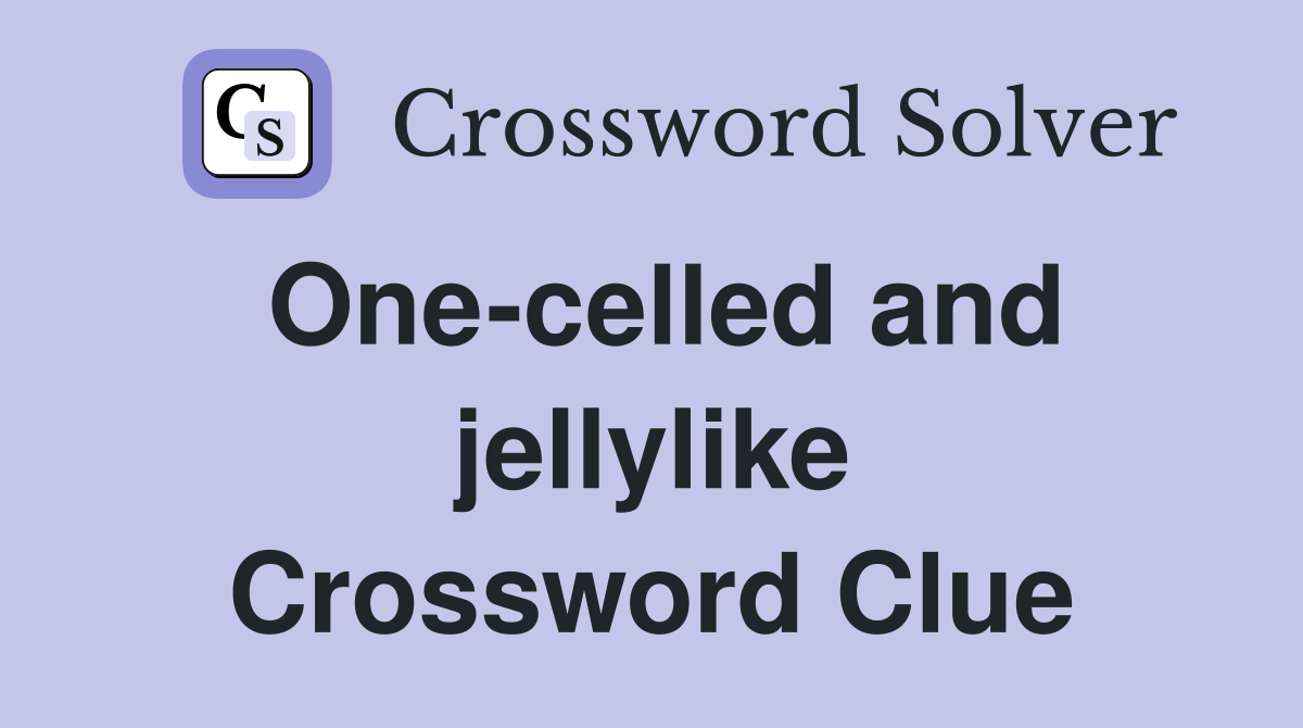 One-celled and jellylike Crossword Clue