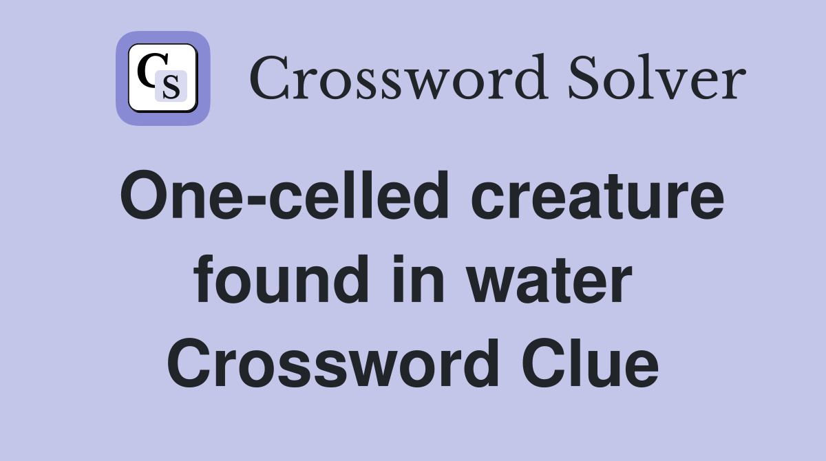 One-celled creature found in water Crossword Clue