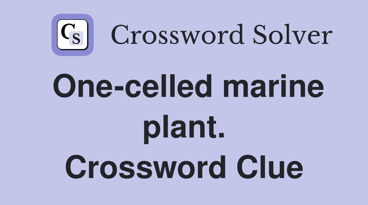 One-celled marine plant. Crossword Clue