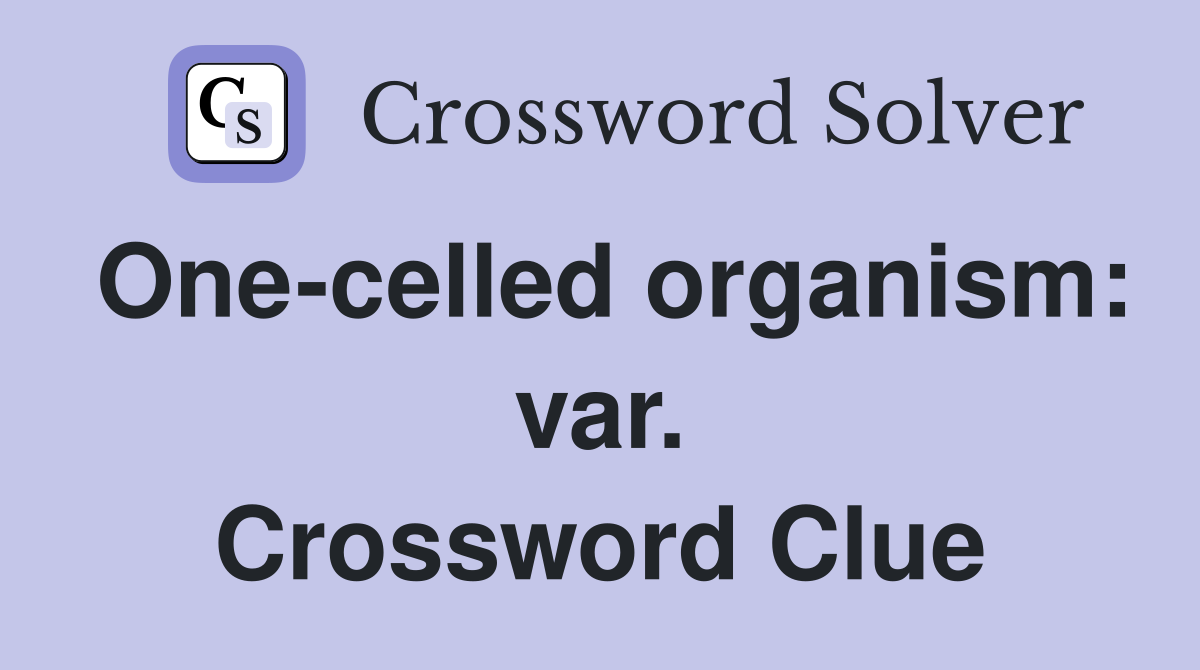 One-celled organism: var. Crossword Clue
