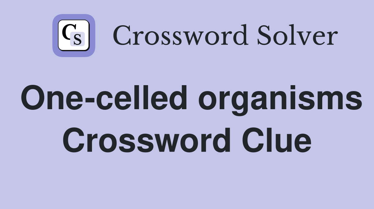 One-celled organisms Crossword Clue