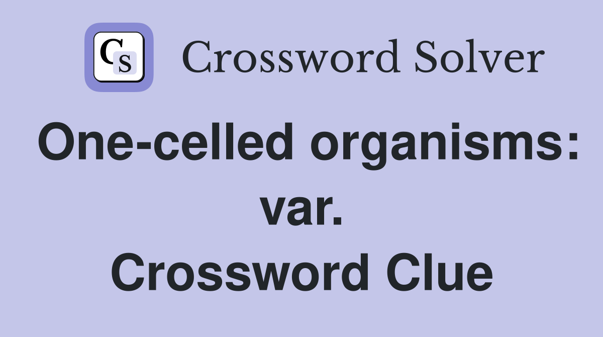 One-celled organisms: var. Crossword Clue