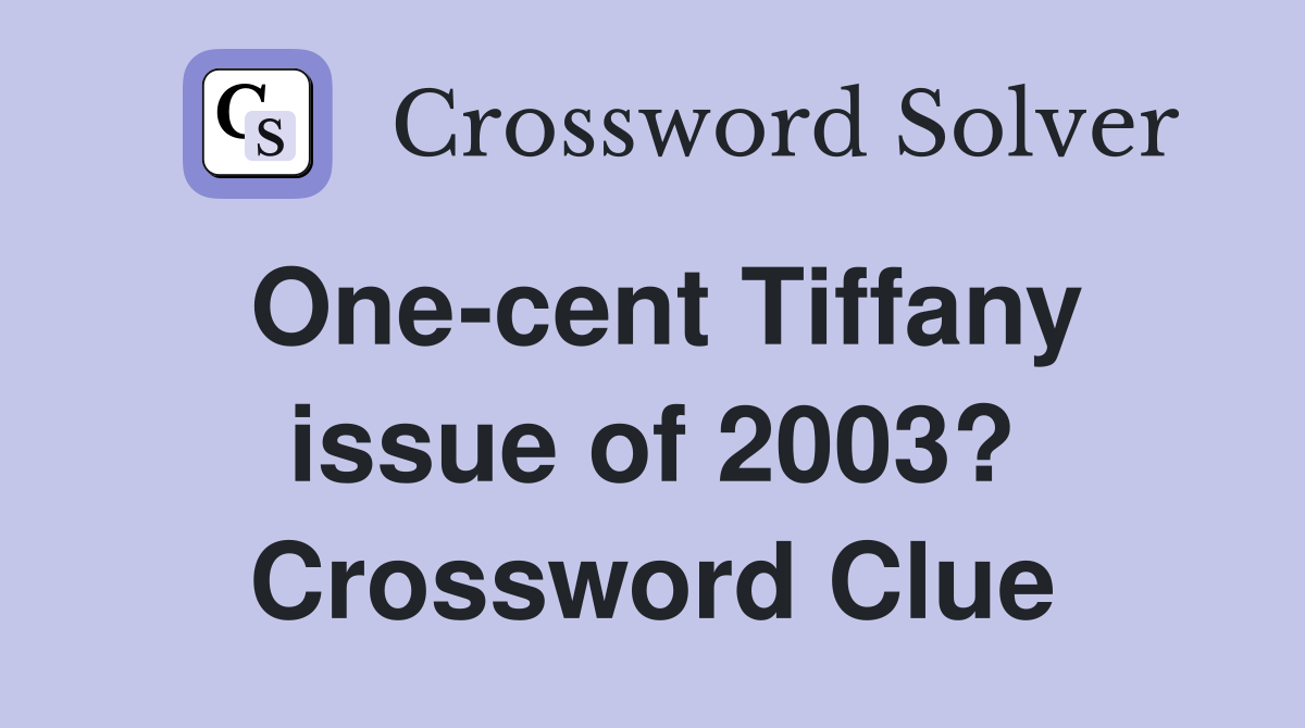 One-cent Tiffany issue of 2003? Crossword Clue