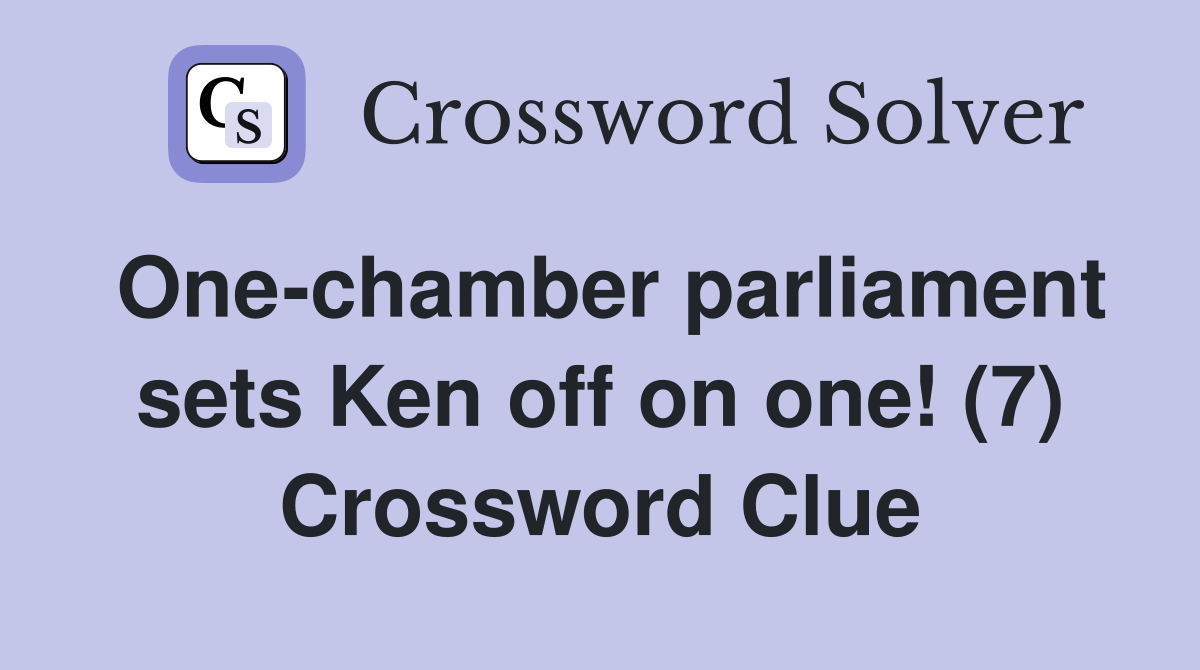 One-chamber parliament sets Ken off on one! (7) Crossword Clue