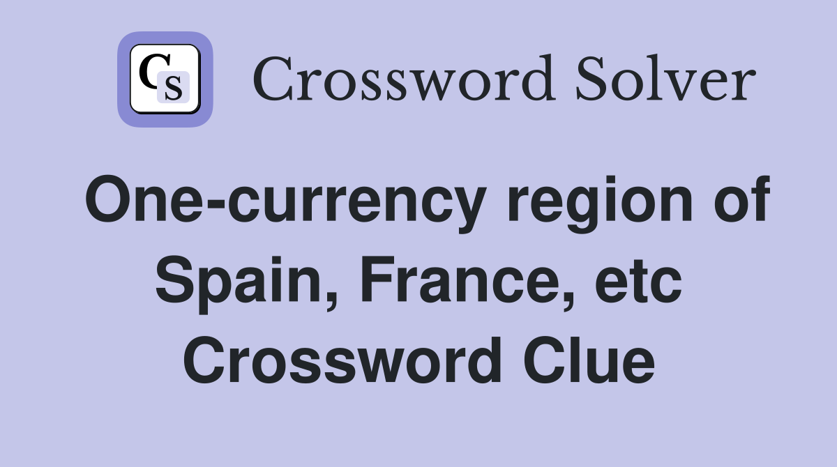 One-currency region of Spain, France, etc Crossword Clue